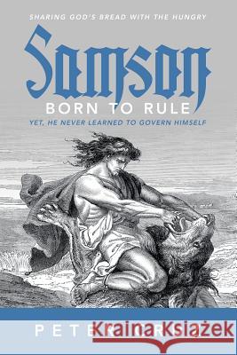 Samson - Born to Rule: Yet, He never learned to govern Himself Cruz, Peter 9781512734010