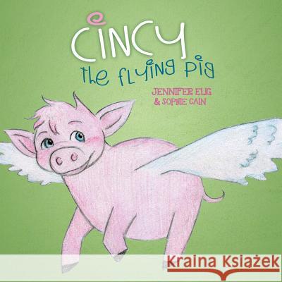 Cincy the Flying Pig Jennifer Elig 9781512734232 WestBow Press