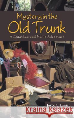 Mystery in the Old Trunk: A Jonathan and Marie Adventure Joyce C. Lanier 9781512734447 WestBow Press