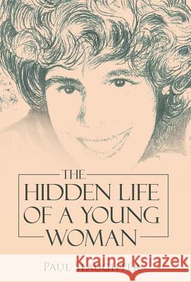 The Hidden Life of a Young Woman Paul Slaughter 9781512734584 WestBow Press