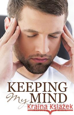 Keeping My Mind: Dealing with Life's questions in my Lifetime Adrian Peel 9781512734850