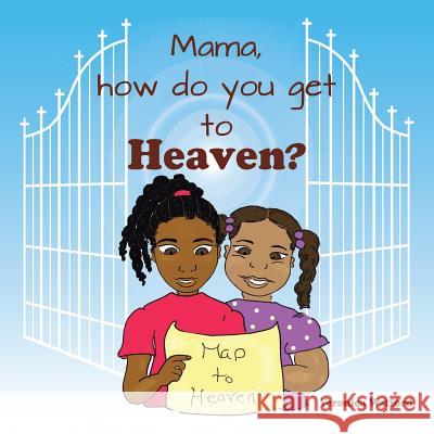Mama, How Do You Get to Heaven? Veronica Watford 9781512734942 WestBow Press