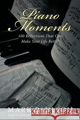 Piano Moments: 100 Reflections That Can Make Your Life Better Mark Paulson 9781512735208