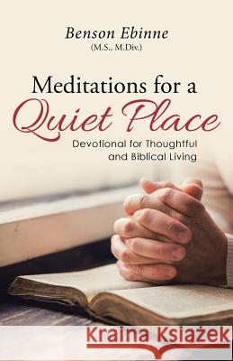 Meditations for a Quiet Place: Devotional for Thoughtful and Biblical Living M. DIV ). Benson Ebinn 9781512735796 WestBow Press