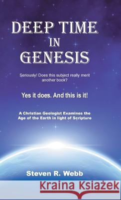 Deep Time in Genesis Steven R. Webb 9781512735994 WestBow Press