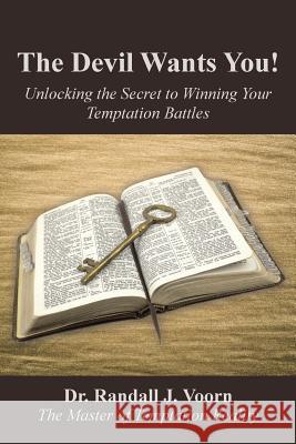 The Devil Wants You!: Unlocking the Secret to Winning Your Temptation Battles Dr Randall J. Voorn 9781512736458