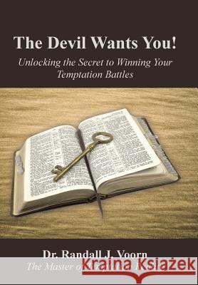 The Devil Wants You!: Unlocking the Secret to Winning Your Temptation Battles Dr Randall J. Voorn 9781512736465