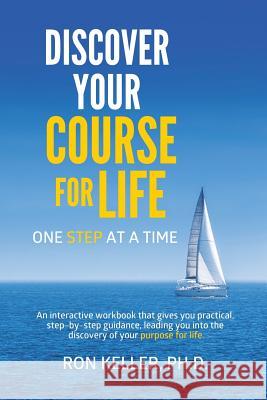Discover your course for life, one step at a time Ron Keller, PH D 9781512736700 WestBow Press