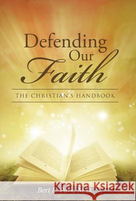 Defending Our Faith: The Christian's Handbook M. D. Bert E. Park 9781512736762 WestBow Press