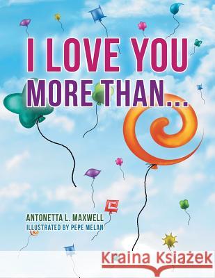 I Love You More Than... Antonetta L. Maxwell 9781512736830 WestBow Press