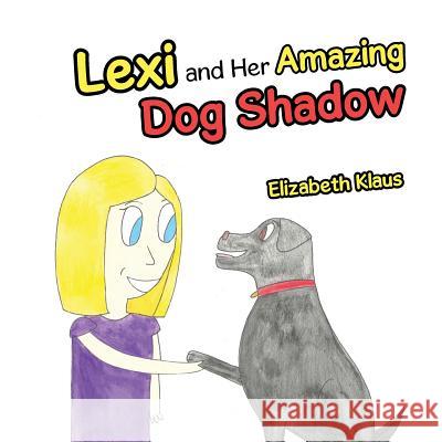 Lexi and Her Amazing Dog Shadow Elizabeth Klaus 9781512737844 WestBow Press