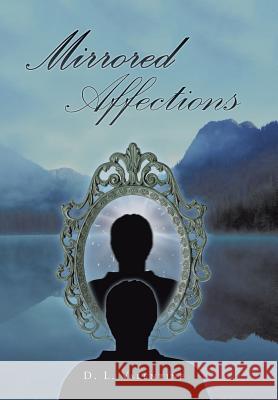 Mirrored Affections D. L. Valentine 9781512737875 WestBow Press