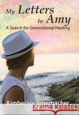 My Letters to Amy: A Search for Generational Healing Kimberley Schumacher 9781512738636