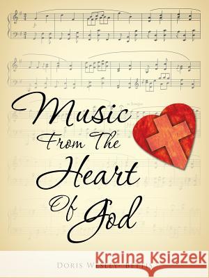 Music from the Heart of God Doris Wesley 9781512739053 WestBow Press