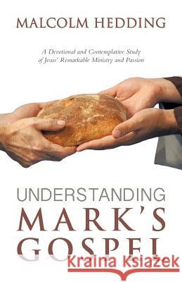 Understanding Mark's Gospel Malcolm Hedding 9781512739435 WestBow Press