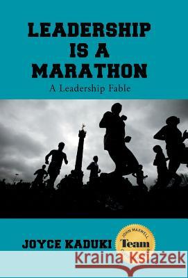 Leadership Is A Marathon: A Leadership Fable Kaduki, Joyce 9781512739985 WestBow Press