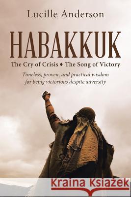 Habakkuk: The Cry of Crisis The Song of Victory Anderson, Lucille 9781512740660 WestBow Press