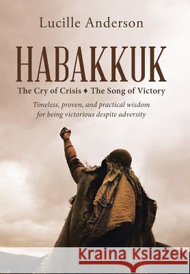 Habakkuk: The Cry of Crisis The Song of Victory Anderson, Lucille 9781512740684