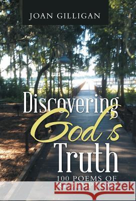 Discovering God's Truth: 100 Poems of Redemption Joan Gilligan 9781512741063 WestBow Press