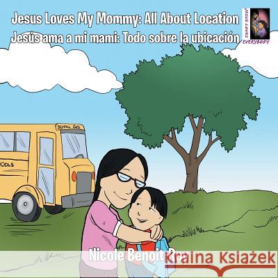 Jesus Loves My Mommy: All About Location Jesús ama a mi mami: Todo sobre la ubicación Nicole Benoit-Roy 9781512741261 WestBow Press