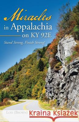 Miracles in Appalachia on KY 92E: Stand Strong, Finish Strong! Taphouse, Lois (Brown) 9781512741315