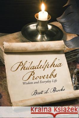 Philadelphia Proverbs: Wisdom and Everyday Life Brett L. Brooks 9781512741650