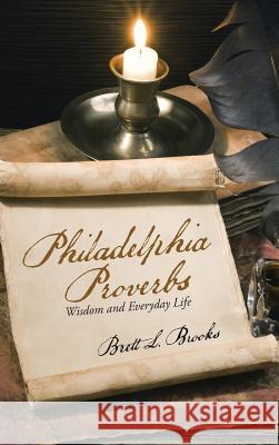 Philadelphia Proverbs: Wisdom and Everyday Life Brett L. Brooks 9781512741667