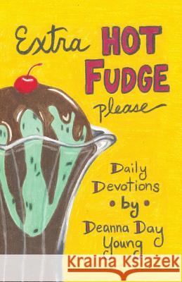 Extra Hot Fudge Please: Daily Devotions Deanna Day Young 9781512742541