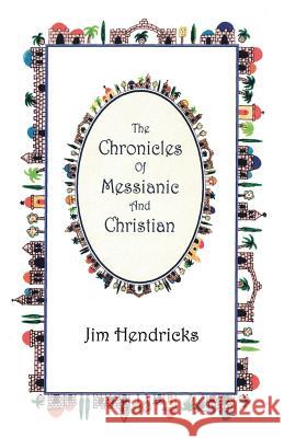 The Chronicles Of Messianic And Christian Jim Hendricks 9781512742923 WestBow Press