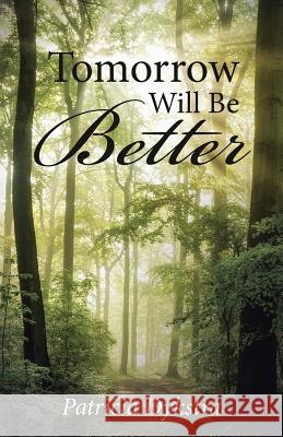 Tomorrow Will Be Better Patricia Dykstra 9781512743067 WestBow Press