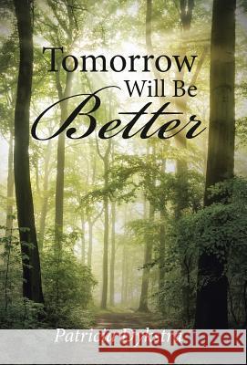 Tomorrow Will Be Better Patricia Dykstra 9781512743081 WestBow Press
