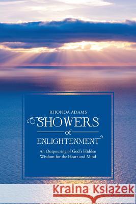 SHOWERS of ENLIGHTENMENT: An Outpouring of God's Hidden Wisdom for the Heart and Mind Adams, Rhonda 9781512743586