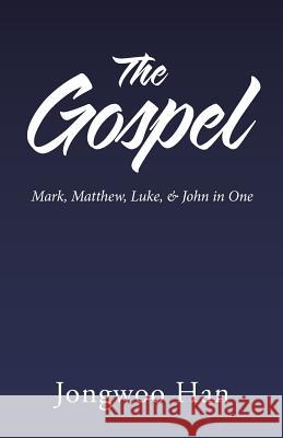 The Gospel: Mark, Matthew, Luke, & John in One Jongwoo Han 9781512743890