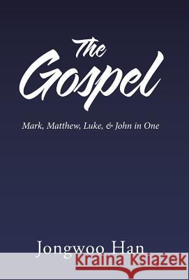 The Gospel: Mark, Matthew, Luke, & John in One Jongwoo Han 9781512743906