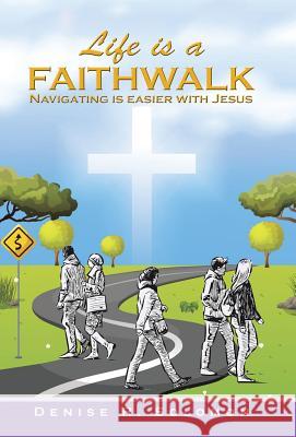 Life is a Faithwalk: Navigating is easier with Jesus Denise R Solomon 9781512743982