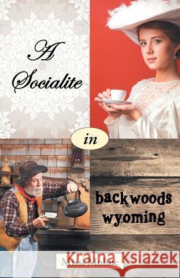 A Socialite in Backwoods Wyoming Missi Moline 9781512744125 WestBow Press