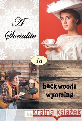 A Socialite in Backwoods Wyoming Missi Moline 9781512744132 WestBow Press