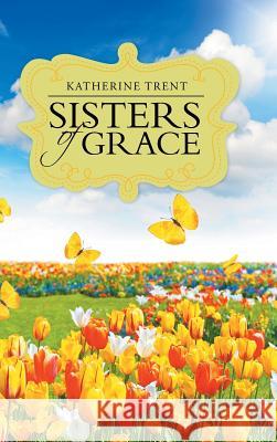 Sisters of Grace Katherine Trent 9781512744248 WestBow Press