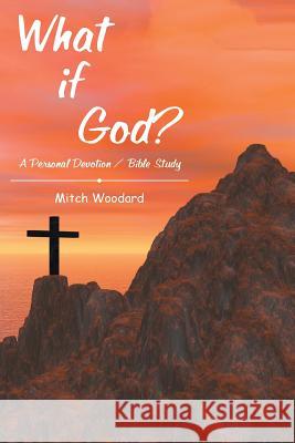 What if God?: A Personal Devotion / Bible Study Mitch Woodard 9781512744743