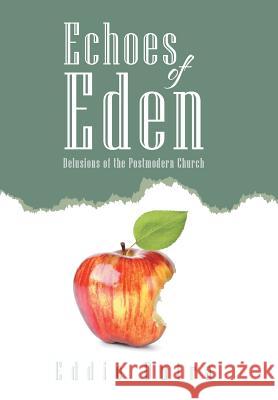 Echoes of Eden: Delusions of the Postmodern Church Eddie Dutra 9781512744835