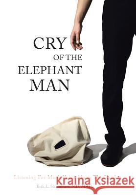 Cry of the Elephant Man: Listening for Man's Voice Above the Herd Erik L Strandness Math, MD 9781512745245 WestBow Press