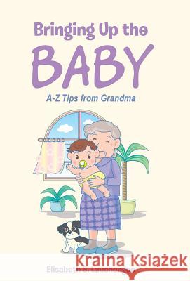 Bringing Up the Baby: A-Z Tips from Grandma Elisabeth S Lauchengco 9781512745344 WestBow Press