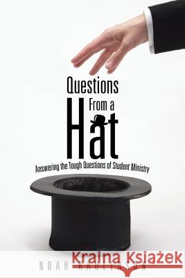 Questions from a Hat: Answering the Tough Questions of Student Ministry Noah Raulerson 9781512745757 Westbow Press