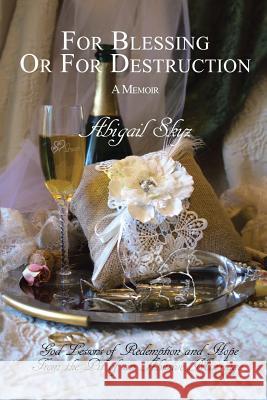 For Blessing Or For Destruction: God Lessons of Redemption and Hope From the Pit of an Abusive Marriage Abigail Skyz 9781512745917 WestBow Press