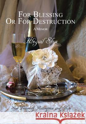 For Blessing Or For Destruction: God Lessons of Redemption and Hope From the Pit of an Abusive Marriage Abigail Skyz 9781512745924 WestBow Press