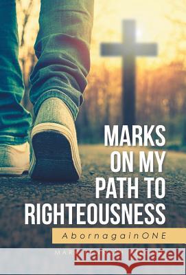 Marks On My Path To Righteousness: AbornagainONE Hill, Mark Kenneth, Jr. 9781512746211