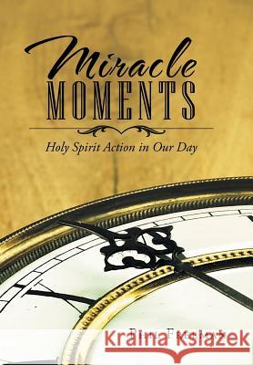 Miracle Moments: Holy Spirit Action in Our Day Phil Freeman 9781512746563 WestBow Press