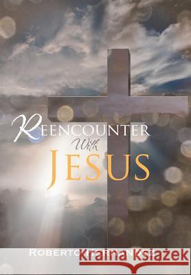 Reencounter With Jesus Roberto Hernandez 9781512746693