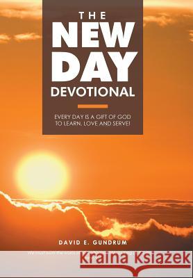 The New Day Devotional: Every day is a gift of God to learn, love and serve! David E Gundrum 9781512747188