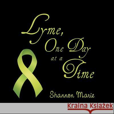 Lyme, One Day at a Time Shannon Marie 9781512747539 WestBow Press